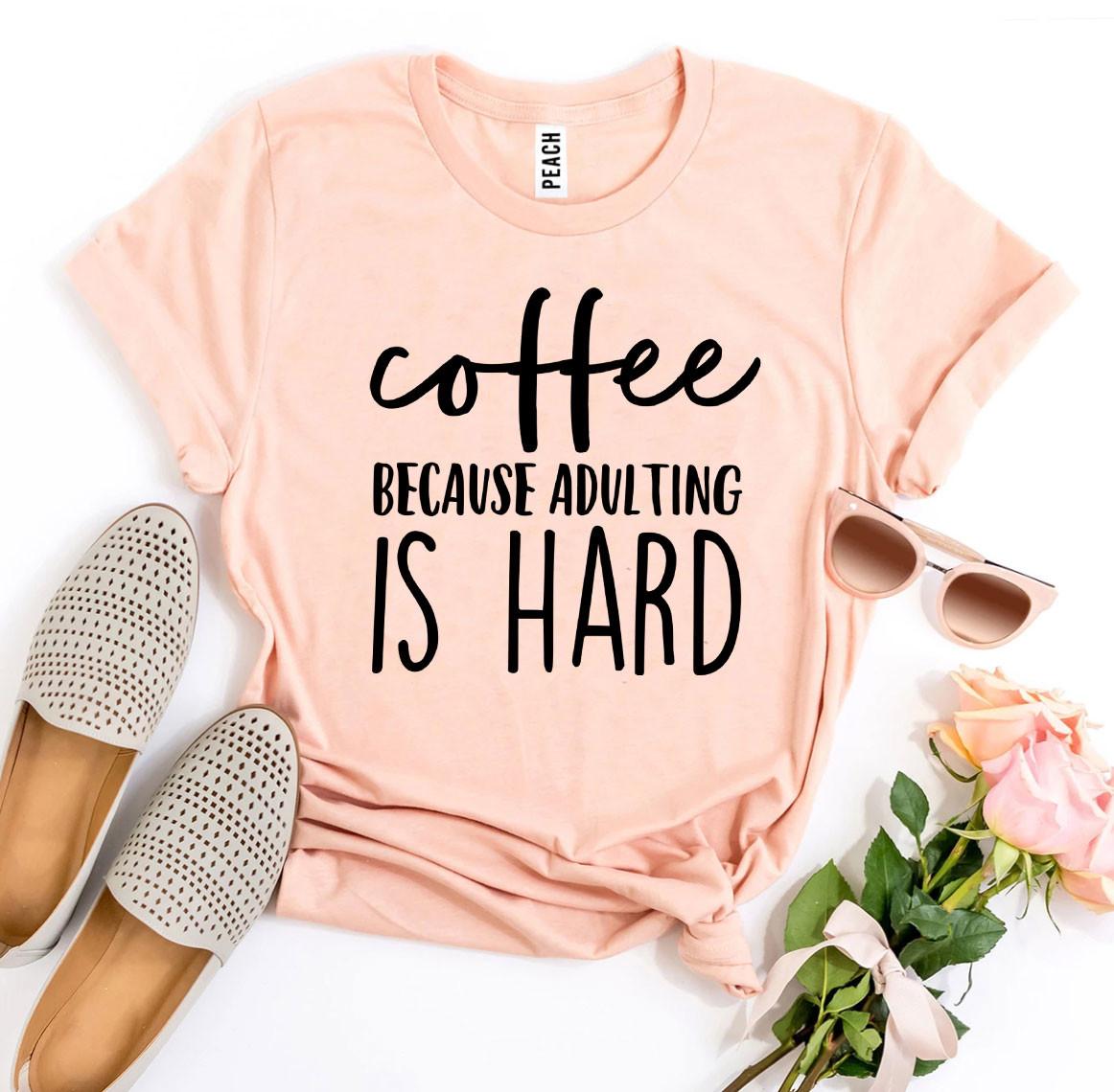 Coffee Because Adulting Is Hard T-shirt